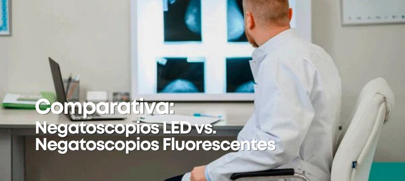 Comparativa: Negatoscopios LED VS. Negatoscopios Fluorescentes.